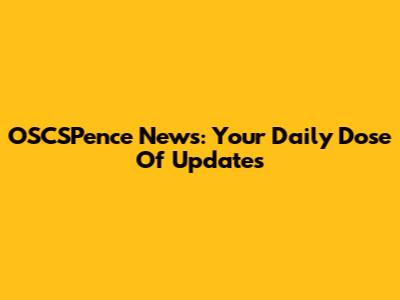 OSCSPence News: Your Daily Dose Of Updates