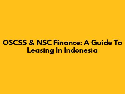 OSCSS & NSC Finance: A Guide To Leasing In Indonesia