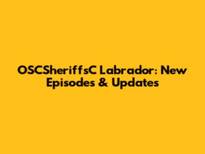 OSCSheriffsC Labrador: New Episodes & Updates
