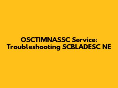 OSCTIMNASSC Service: Troubleshooting SCBLADESC NE