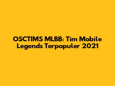 OSCTIMS MLBB: Tim Mobile Legends Terpopuler 2021