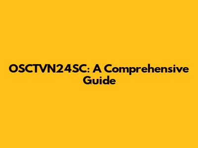 OSCTVN24SC: A Comprehensive Guide