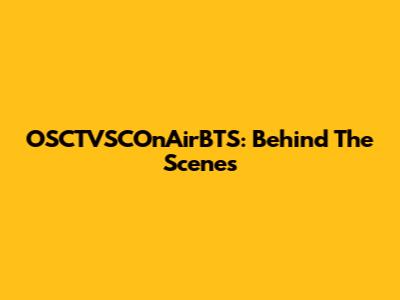 OSCTVSCOnAirBTS: Behind The Scenes