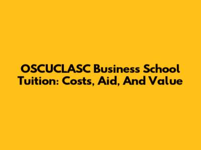 OSCUCLASC Business School Tuition: Costs, Aid, And Value