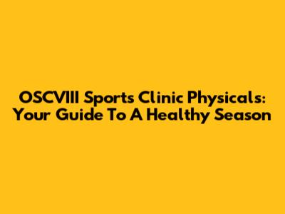 OSCVIII Sports Clinic Physicals: Your Guide To A Healthy Season