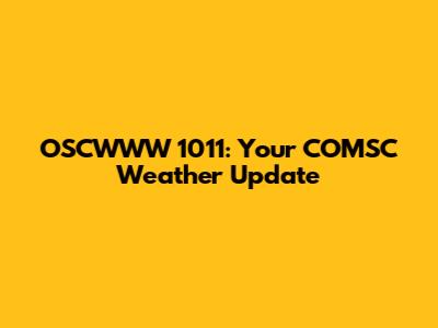 OSCWWW 1011: Your COMSC Weather Update