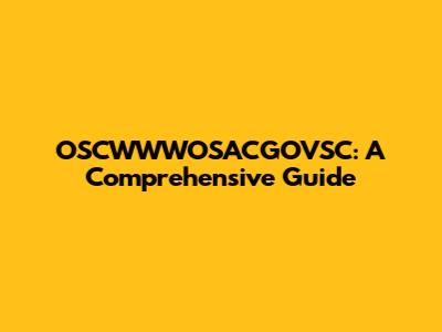 OSCWWWOSACGOVSC: A Comprehensive Guide