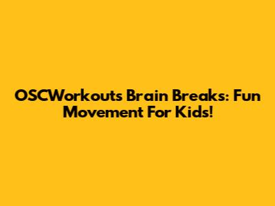 OSCWorkout's Brain Breaks: Fun Movement For Kids!