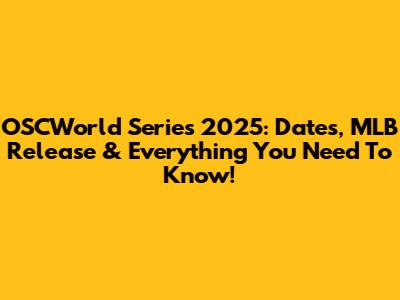 OSCWorld Series 2025: Dates, MLB Release & Everything You Need To Know!