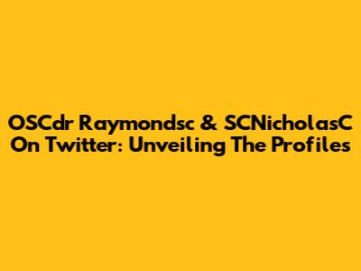 OSCdr Raymondsc & SCNicholasC On Twitter: Unveiling The Profiles