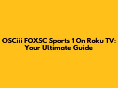 OSCiii FOXSC Sports 1 On Roku TV: Your Ultimate Guide