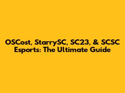 OSCost, StarrySC, SC23, & SCSC Esports: The Ultimate Guide