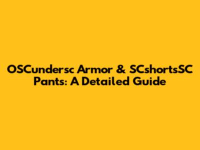 OSCundersc Armor & SCshortsSC Pants: A Detailed Guide