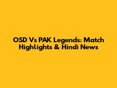 OSD Vs PAK Legends: Match Highlights & Hindi News