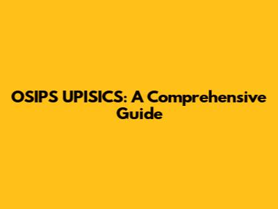 OSIPS UPISICS: A Comprehensive Guide