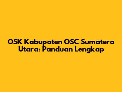 OSK Kabupaten OSC Sumatera Utara: Panduan Lengkap