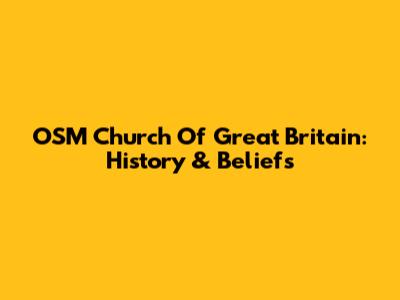 OSM Church Of Great Britain: History & Beliefs