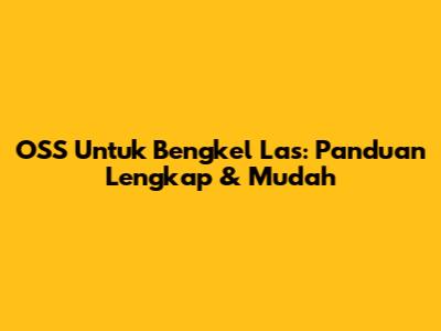 OSS Untuk Bengkel Las: Panduan Lengkap & Mudah