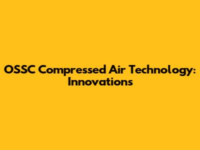 OSSC Compressed Air Technology: Innovations