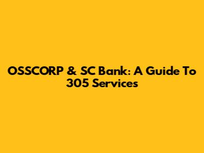 OSSCORP & SC Bank: A Guide To 305 Services