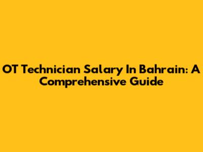 OT Technician Salary In Bahrain: A Comprehensive Guide