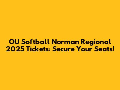 OU Softball Norman Regional 2025 Tickets: Secure Your Seats!