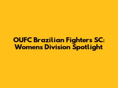 OUFC Brazilian Fighters SC: Women's Division Spotlight