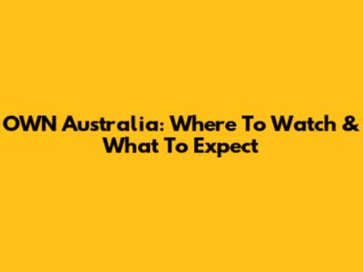 OWN Australia: Where To Watch & What To Expect