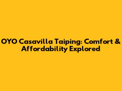 OYO Casavilla Taiping: Comfort & Affordability Explored