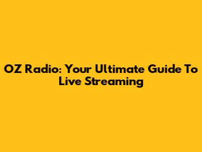 OZ Radio: Your Ultimate Guide To Live Streaming