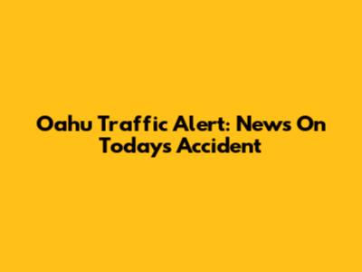 Oahu Traffic Alert: News On Today's Accident