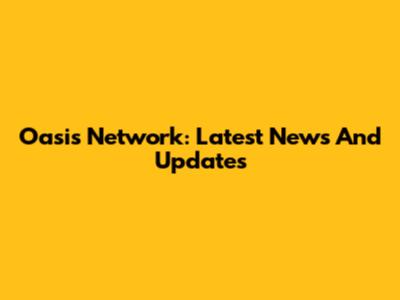 Oasis Network: Latest News And Updates