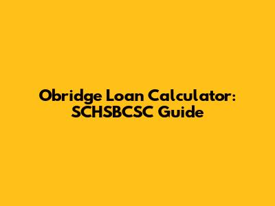 Obridge Loan Calculator: SCHSBCSC Guide
