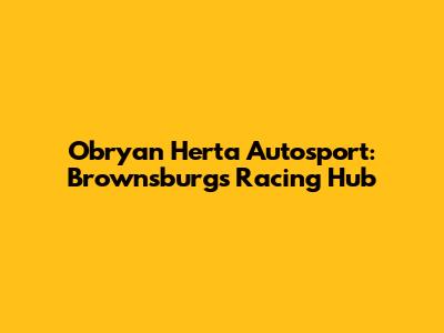 Obryan Herta Autosport: Brownsburg's Racing Hub