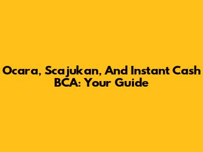 Ocara, Scajukan, And Instant Cash BCA: Your Guide