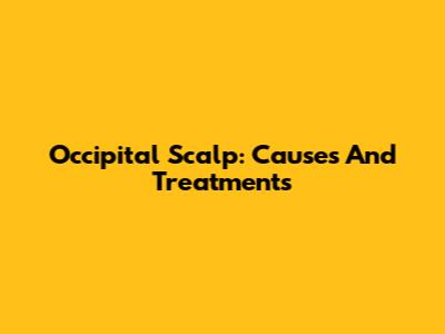 Occipital Scalp: Causes And Treatments