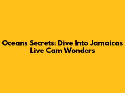 Ocean's Secrets: Dive Into Jamaica's Live Cam Wonders