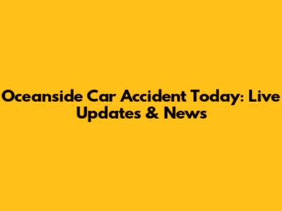 Oceanside Car Accident Today: Live Updates & News