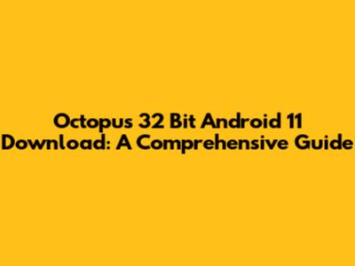 Octopus 32 Bit Android 11 Download: A Comprehensive Guide