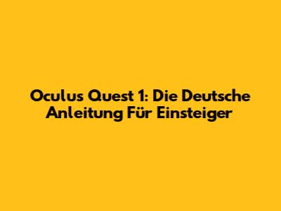 Oculus Quest 1: Die Deutsche Anleitung Für Einsteiger