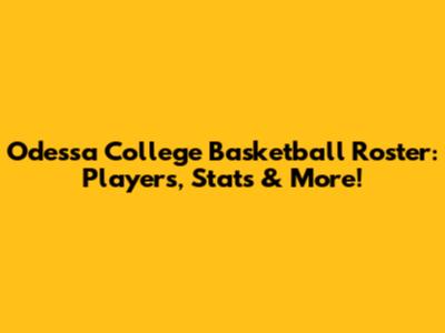 Odessa College Basketball Roster: Players, Stats & More!