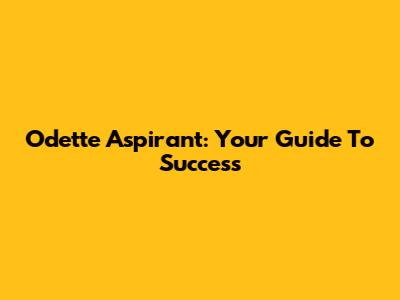Odette Aspirant: Your Guide To Success