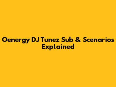 Oenergy DJ Tunez Sub & Scenarios Explained