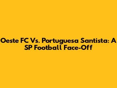 Oeste FC Vs. Portuguesa Santista: A SP Football Face-Off