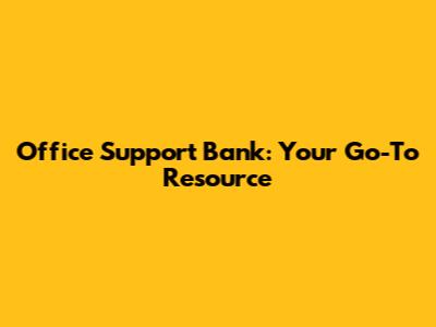 Office Support Bank: Your Go-To Resource