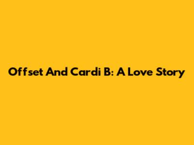 Offset And Cardi B: A Love Story