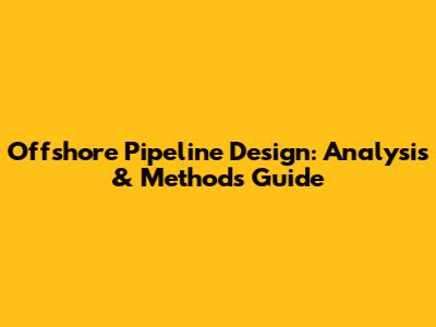 Offshore Pipeline Design: Analysis & Methods Guide
