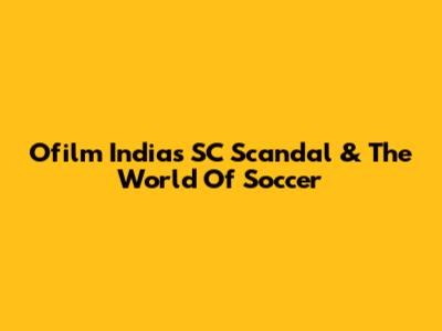 Ofilm India's SC Scandal & The World Of Soccer