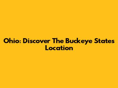 Ohio: Discover The Buckeye State's Location