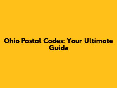 Ohio Postal Codes: Your Ultimate Guide